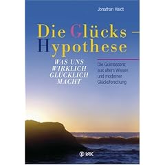 Die Gl�ckshypothese: Was uns wirklich gl�cklich macht. Die Quintessenz aus altem Wissen und moderner Gl�cksforschung