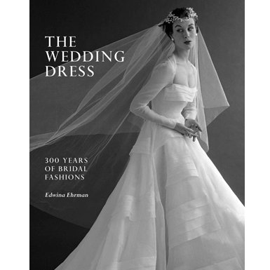 The Wedding Dress: 300 Years of Bridal Fashions