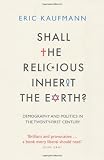 Shall the Religious Inherit the Earth?: Demography and Politics in the Twenty-First Century