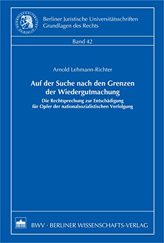 Auf der Suche nach den Grenzen der Wiedergutmachung: Die Rechtsprechung zur Entschädigung für Opfer der nationalsozialistischen Verfolgung (German Edition)