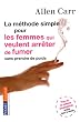 La m�thode simple pour les femmes qui veulent arr�ter de fumer : Arr�ter de fumer sans prendre du poids, c'est possible !