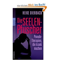 Die Seelenpfuscher: Pseudo-Therapien, die krank machen
