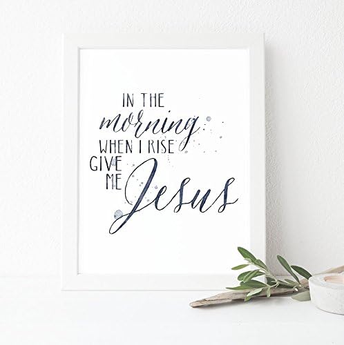Typography print, wall art: "In the morning when I rise, give me Jesus"