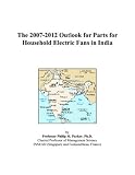 The 2007-2012 Outlook for Parts for Household Electric Fans in India: Household Fans