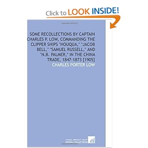 Some Recollections by Captain Charles P. Low, Commanding the Clipper Ships Houqua, Jacob... by Charles Porter Low