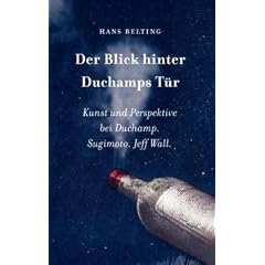 Hans Belting. Der Blick hinter Duchamps T�r. Kunst und Perspektive bei Duchamp. Sugimoto. Jeff Wall