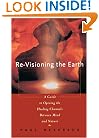 Re-Visioning the Earth: A Guide to Opening the Healing Channels Between Mind and Nature