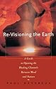 Re-Visioning the Earth: A Guide to Opening the Healing Channels Between Mind and Nature