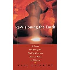 Re-visioning the Earth: Guide to Opening the Healing Channels Between Mind and Nature