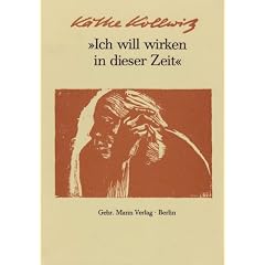 Ich will wirken in dieser Zeit: Auswahl aus den Tageb�chern und Briefen, aus Graphik, Zeichnungen und Plastik