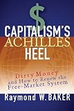 Capitalism's Achilles Heel: Dirty Money and How to Renew the Free-Market System