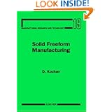 Solid Freeform Manufacturing, Volume 19: Advanced Rapid Prototyping (Manufacturing Research and... by D. Kochan