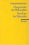 Hauptwerke der Philosophie. Von Kant bis Nietzsche. Interpretationen