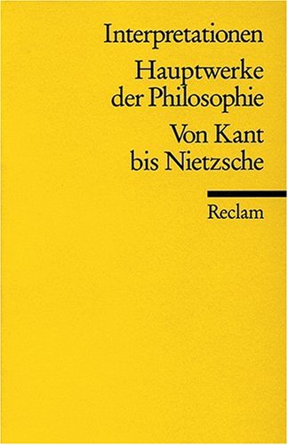 Hauptwerke der Philosophie. Von Kant bis Nietzsche. Interpretationen