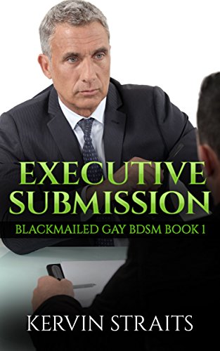 Executive Submission: Blackmailed Gay BDSM Book 1