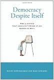 Democracy Despite Itself: Why a System That Shouldn't Work at All Works So Well