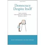 Democracy Despite Itself: Why a System That Shouldn't Work at All Works So Well