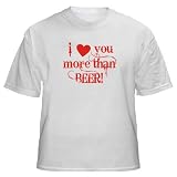 I love you more than Beer! Adult T-Shirt Various Colors