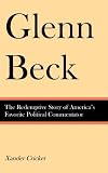 Glenn Beck: The Redemptive Story of America's Favorite Political Commentator