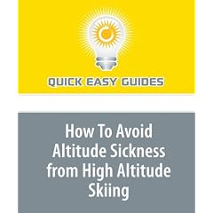 How To Avoid Altitude Sickness from High Altitude Skiing: Don't Get Sick; Have a Great... by Quick Easy Guides