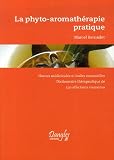 la phyto-aromathérapie pratique : Usage thérapeutique des plantes médicinales et des huiles essentielles. Dictionnaire thérapeutique de 530 affections courantes