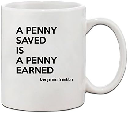A Penny Saved Is A Penny Earned Benjamin Franklin Quote Coffee Tea Mug Cup 15 oz