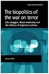 The Biopolitics of the War on Terror: Life Struggles, Liberal Modernity and the Defence of Logistical Societies (Reappraising the Political)