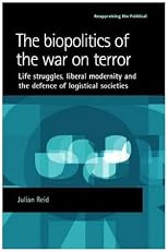 The Biopolitics of the War on Terror: Life Struggles, Liberal Modernity and the Defence of Logistical Societies (Reappraising the Political)
