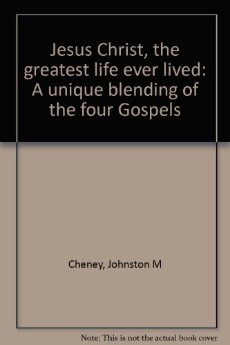 Jesus Christ, the greatest life ever lived: A unique blending of the four Gospels
