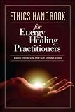 Ethics Handbook for Energy Healing Practitioners: A Guide for the Professional Practice of Energy Medicine and Energy Psychology