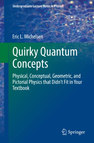Quirky Quantum Concepts: Physical, Conceptual, Geometric, and Pictorial Physics that Didn't Fit in Your Textbook (Undergraduate Lecture Notes in Physics)