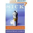 Sick: The Untold Story of America's Health Care Crisis---and the People Who Pay the Price
