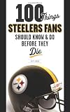 100 Things Steelers Fans Should Know & Do Before They Die (100 Things .... Fans Should Know & Do Before They Die)