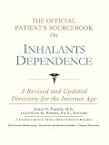 The Official Patient's Sourcebook on Inhalants Dependence: A Revised and Updated Directory for the Internet Age