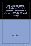 The coming of the barbarians : a story of Western settlement in Japan 1853-1870