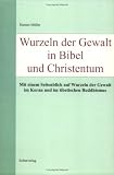 Wurzeln der Gewalt in Bibel und Christentum. Mit einem Seitenblick auf Wurzeln der Gewalt im Koran und im tibetischen Buddhismus