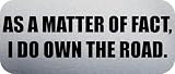 AS A MATTER OF FACT, I DO OWN THE ROAD. - Funny Car Bumper Sticker/Vinyl Decal [0175SLV]