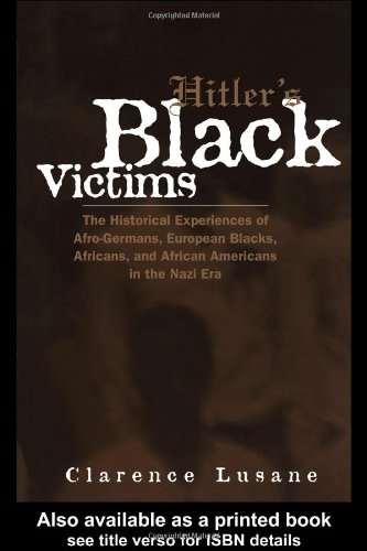 Hitler's Black Victims: The Historical Experiences of European Blacks, Africans and African Americans During the Nazi Era: The Historical Experience ... (Crosscurrents in African American History)