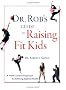Dr. Rob's Guide to Raising Fit Kids: A Family-Centered Approach to Achieving Optimal Health Dr. Rob's Guide to Raising Fit Kids: A Family-Centered Approach to Achieving Optimal Health
