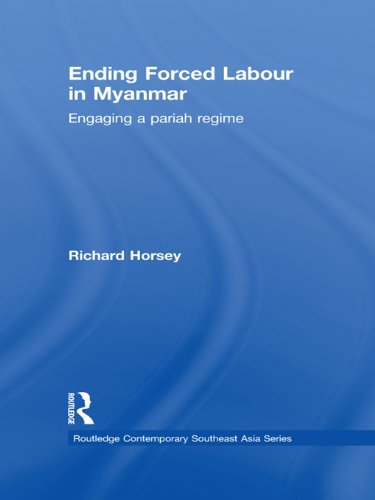 Ending Forced Labour in Myanmar: Engaging a Pariah Regime (Routledge Contemporary Southeast Asia Series)