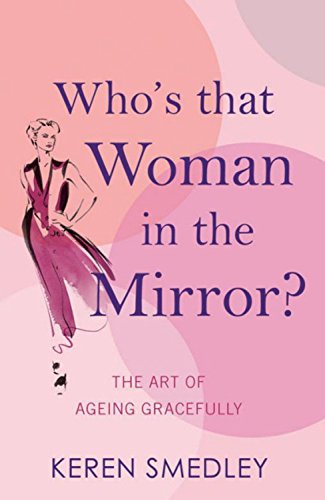 Who's That Woman in the Mirror?: The Art of Ageing Gracefully
