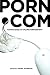Porn.com: Making Sense of Online Pornography (Digi...