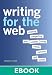 Writing for the Web: Creating Compelling Web Content Using Words, Pictures, and Sound