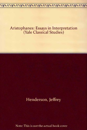 Aristophanes: Essays in Interpretation (Yale Classical Studies)
