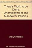 There's work to be done : unemployment and manpower policies