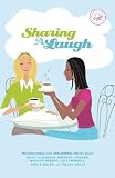 Sharing a Laugh: Heartwarming and Sidesplitting Stories from Patsy Clairmont, Barbara Johnson, Nicole Johnson, Marilyn Meberg, Luci Swindoll, Sheila Walsh, and Thelma Wells
