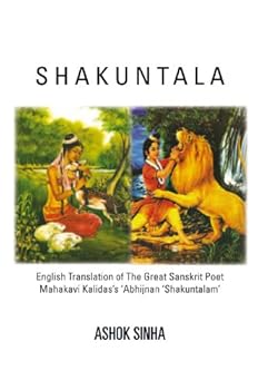 shakuntala: english translation of the great sanskrit poet mahakavi kalidas's 'abhijnan shakuntalam - ashok sinha