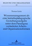 Zoom Produkt-Bild: Wissensmanagement als eine betriebsp&auml;dagogische Gestaltungsaufgabe unter dem Paradigma ver&auml;nderter Arbeits- und Organisationsformen
