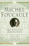 The Birth of Biopolitics: Lectures at the Collège de France, 1978-1979: Lectures at the College De France, 1978-1979 (Michel Foucault: Lectures at the Collège de France)