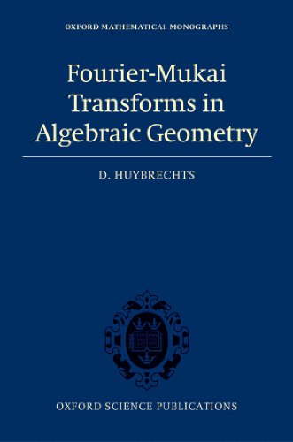 Fourier-Mukai Transforms in Algebraic Geometry (Oxford Mathematical Monographs)